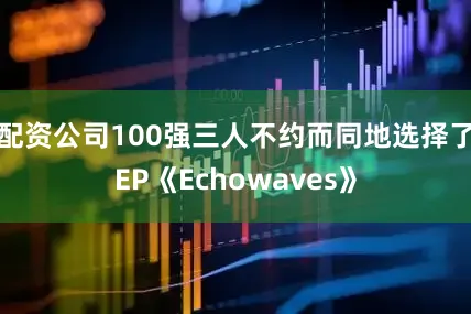 配资公司100强三人不约而同地选择了EP《Echowaves》