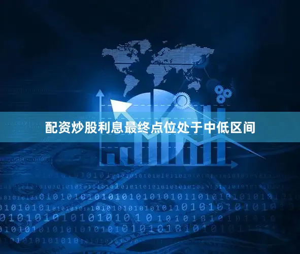 配资炒股利息最终点位处于中低区间