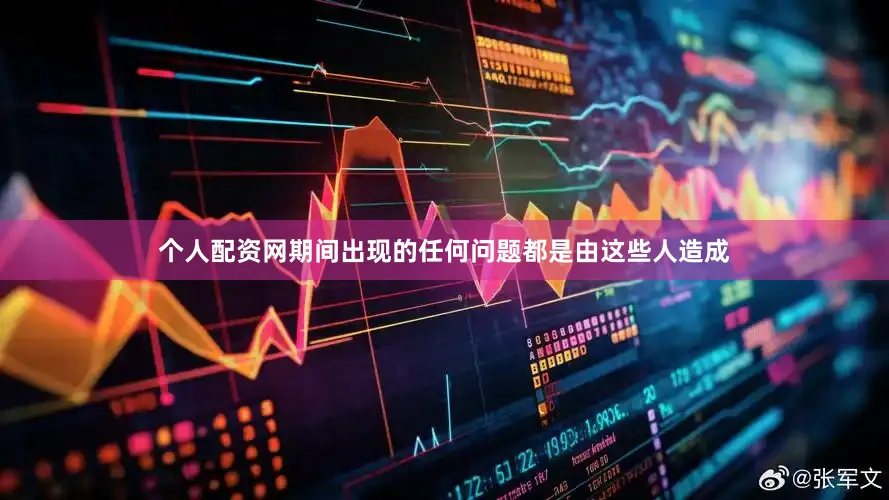 个人配资网期间出现的任何问题都是由这些人造成