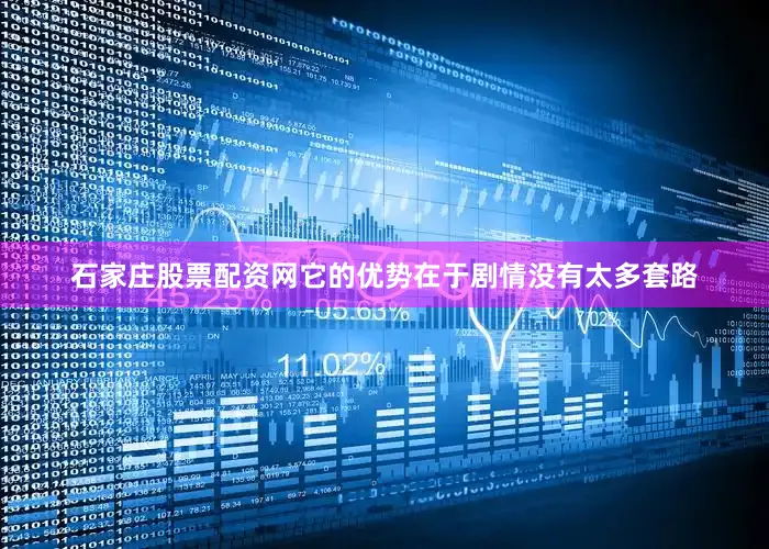 石家庄股票配资网它的优势在于剧情没有太多套路