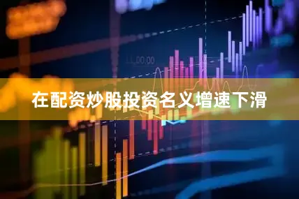 在配资炒股　　投资名义增速下滑