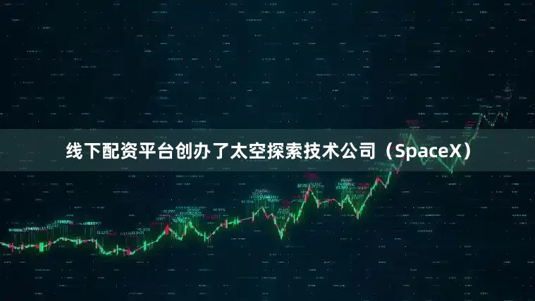 线下配资平台创办了太空探索技术公司（SpaceX）