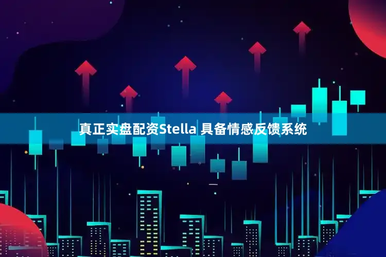 真正实盘配资Stella 具备情感反馈系统