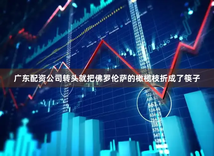 广东配资公司转头就把佛罗伦萨的橄榄枝折成了筷子