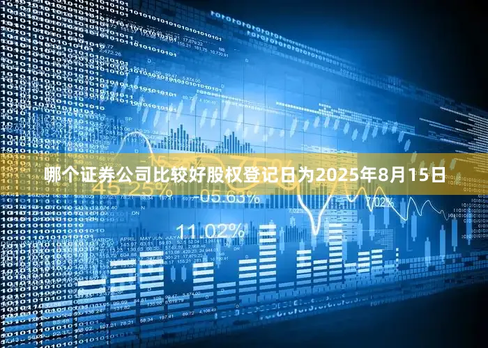 哪个证券公司比较好股权登记日为2025年8月15日