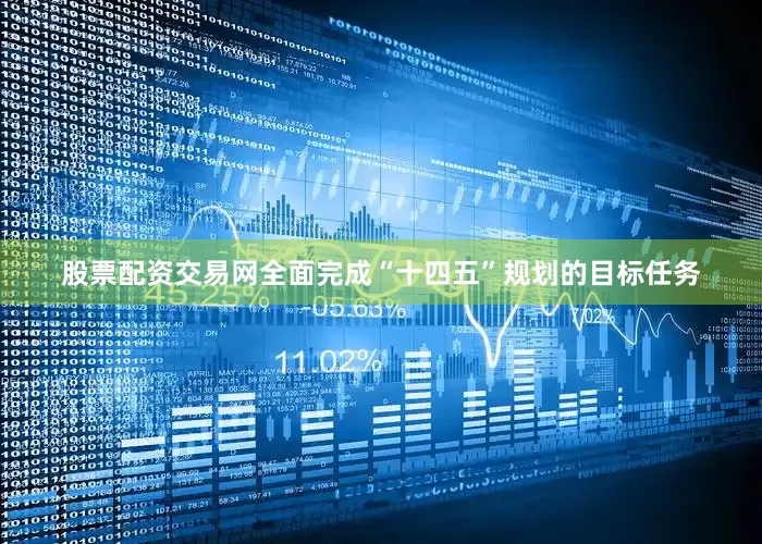 股票配资交易网全面完成“十四五”规划的目标任务