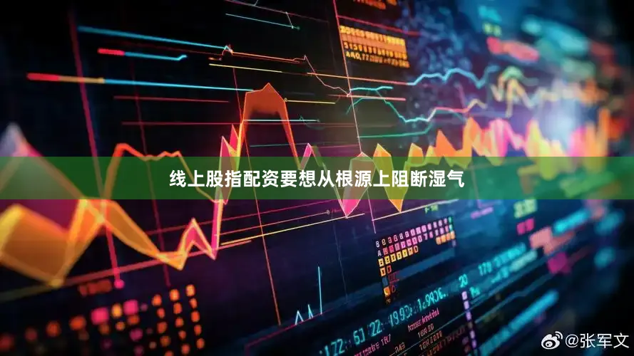 线上股指配资要想从根源上阻断湿气