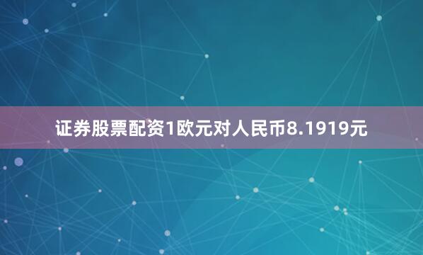 证券股票配资1欧元对人民币8.1919元