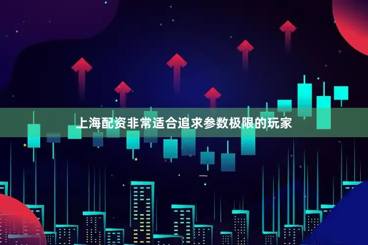 上海配资非常适合追求参数极限的玩家