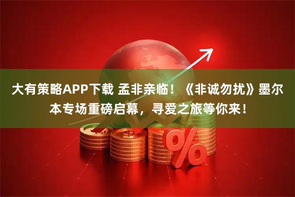 大有策略APP下载 孟非亲临！《非诚勿扰》墨尔本专场重磅启幕，寻爱之旅等你来！